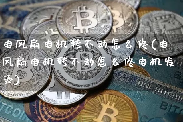 电风扇电机转不动怎么修(电风扇电机转不动怎么修电机发烫)_https://www.jnskb.com_装修公司_第1张