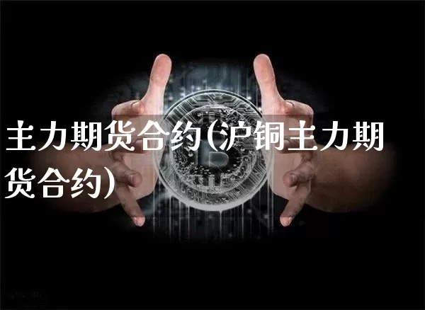 主力期货合约(沪铜主力期货合约)_效果图_第1张_装修网 主力期货合约(沪铜主力期货合约)_https://www.jnskb.com_效果图_第1张