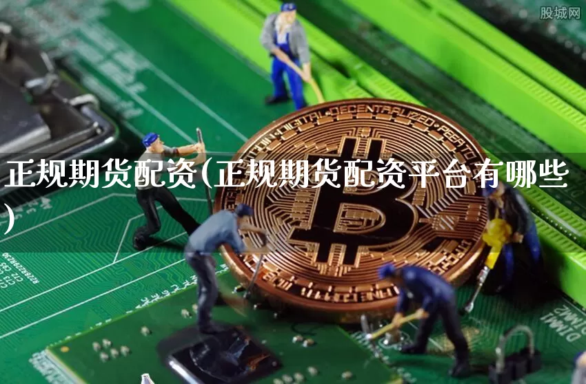 正规期货配资(正规期货配资平台有哪些)_https://www.jnskb.com_装修公司_第1张