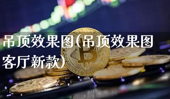 吊顶效果图(吊顶效果图客厅新款)_https://www.jnskb.com_装修流程_第1张