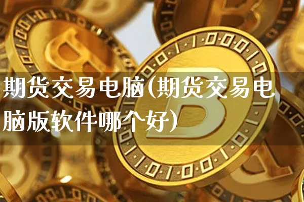 期货交易电脑(期货交易电脑版软件哪个好)_https://www.jnskb.com_效果图_第1张