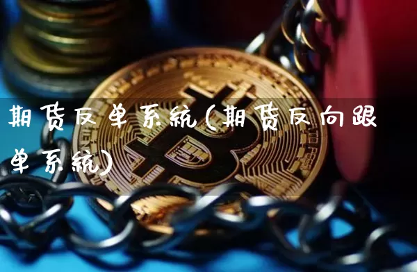 期货反单系统(期货反向跟单系统)_https://www.jnskb.com_装修公司_第1张
