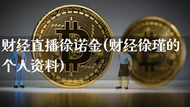 财经直播徐诺金(财经徐瑾的个人资料)_https://www.jnskb.com_效果图_第1张
