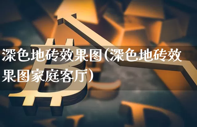 深色地砖效果图(深色地砖效果图家庭客厅)_https://www.jnskb.com_装修流程_第1张