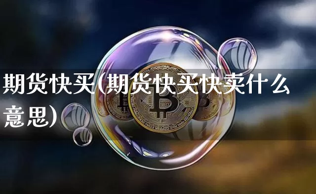 期货快买(期货快买快卖什么意思)_https://www.jnskb.com_装修公司_第1张
