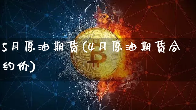 5月原油期货(4月原油期货合约价)_https://www.jnskb.com_装修公司_第1张