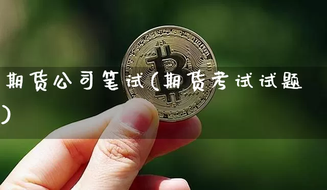 期货公司笔试(期货考试试题)_设计报价_第1张_装修网 期货公司笔试(期货考试试题)_https://www.jnskb.com_设计报价_第1张