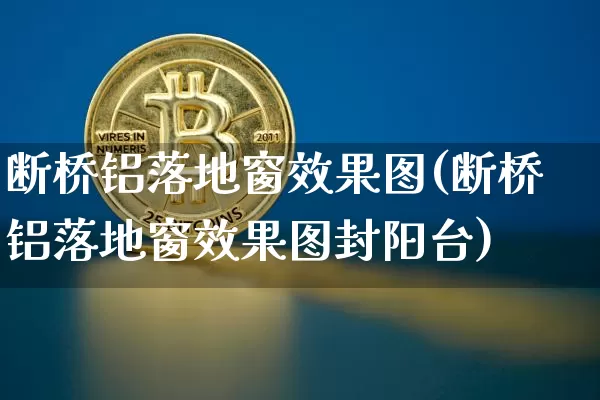 断桥铝落地窗效果图(断桥铝落地窗效果图封阳台)_https://www.jnskb.com_装修流程_第1张