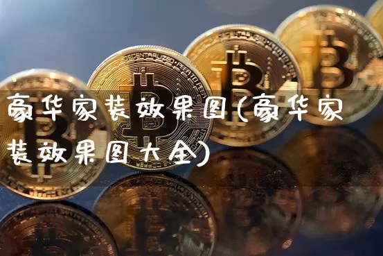 豪华家装效果图(豪华家装效果图大全)_https://www.jnskb.com_装修流程_第1张