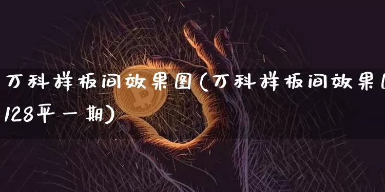 万科样板间效果图(万科样板间效果图128平一期)_https://www.jnskb.com_装修流程_第1张