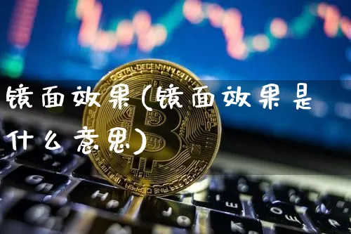 镜面效果(镜面效果是什么意思)_https://www.jnskb.com_效果图_第1张