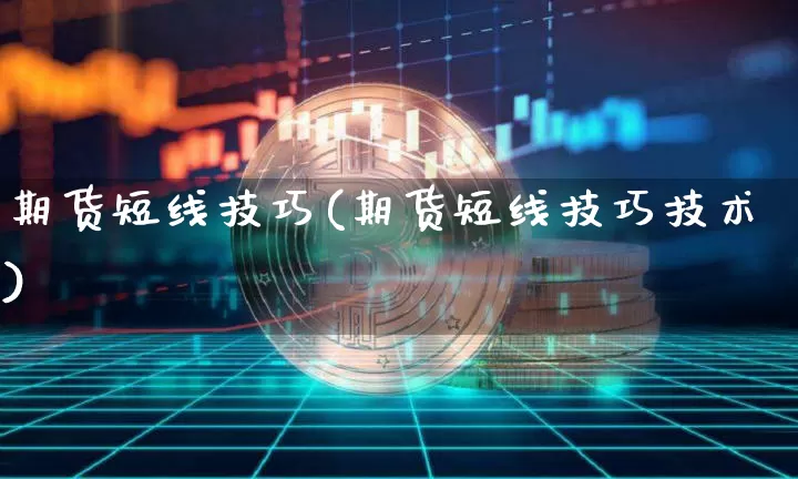 期货短线技巧(期货短线技巧技术)_https://www.jnskb.com_装修流程_第1张