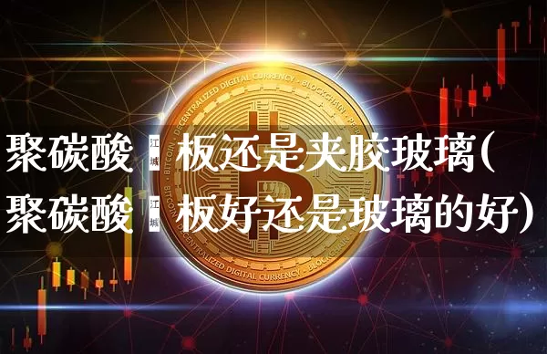 聚碳酸酯板还是夹胶玻璃(聚碳酸酯板好还是玻璃的好)_https://www.jnskb.com_装修公司_第1张