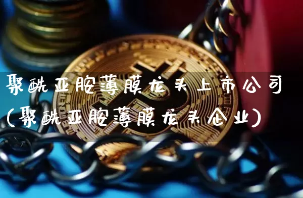 聚酰亚胺薄膜龙头上市公司(聚酰亚胺薄膜龙头企业)_https://www.jnskb.com_装修公司_第1张