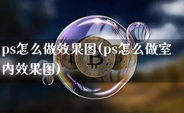 ps怎么做效果图(ps怎么做室内效果图)_https://www.jnskb.com_装修流程_第1张
