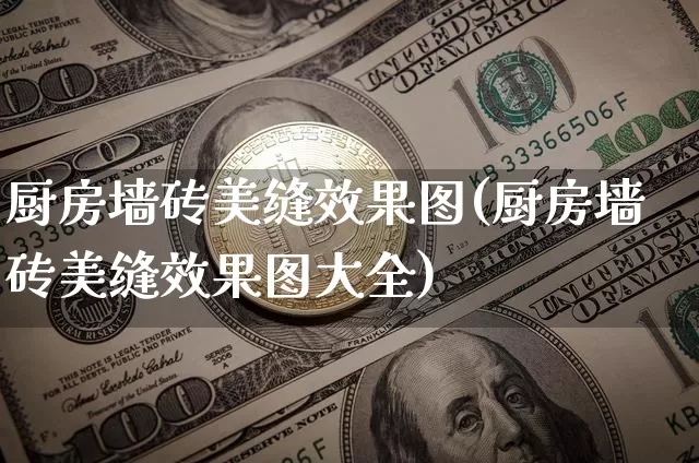 厨房墙砖美缝效果图(厨房墙砖美缝效果图大全)_https://www.jnskb.com_装修流程_第1张