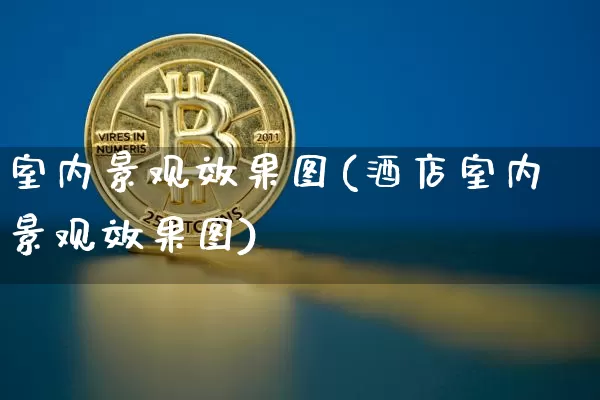 室内景观效果图(酒店室内景观效果图)_https://www.jnskb.com_装修流程_第1张