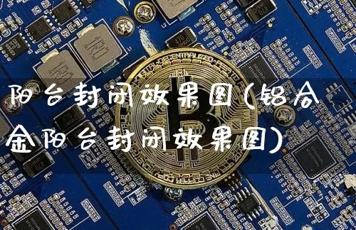 阳台封闭效果图(铝合金阳台封闭效果图)_https://www.jnskb.com_装修流程_第1张