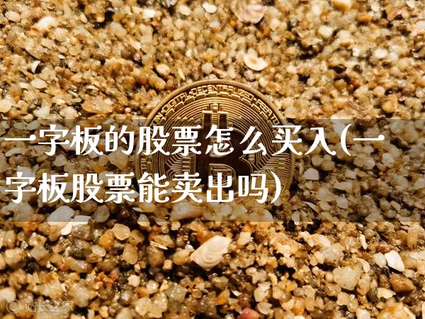 一字板的股票怎么买入(一字板股票能卖出吗)_https://www.jnskb.com_装修公司_第1张
