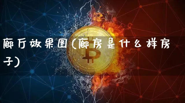廊厅效果图(廊房是什么样房子)_https://www.jnskb.com_装修流程_第1张