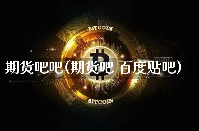 期货吧吧(期货吧 百度贴吧)_https://www.jnskb.com_装修公司_第1张