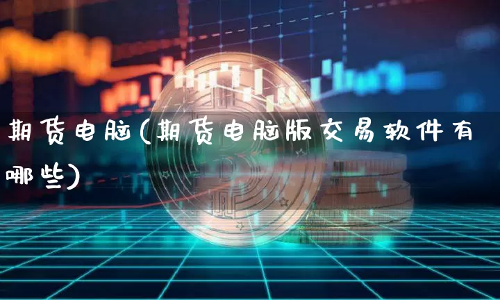 期货电脑(期货电脑版交易软件有哪些)_https://www.jnskb.com_装修公司_第1张