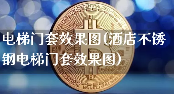 电梯门套效果图(酒店不锈钢电梯门套效果图)_https://www.jnskb.com_装修流程_第1张