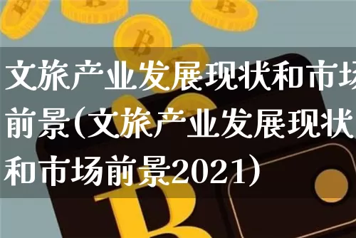 文旅产业发展现状和市场前景(文旅产业发展现状和市场前景2021)_https://www.jnskb.com_效果图_第1张