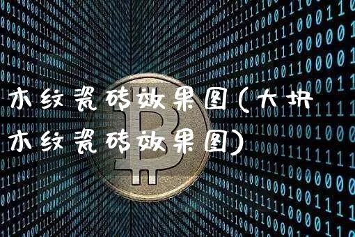 木纹瓷砖效果图(大块木纹瓷砖效果图)_https://www.jnskb.com_装修流程_第1张