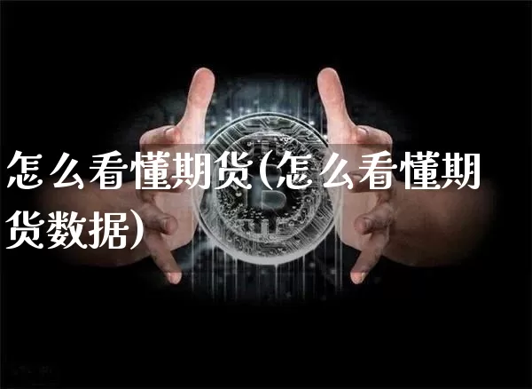 怎么看懂期货(怎么看懂期货数据)_https://www.jnskb.com_装修公司_第1张