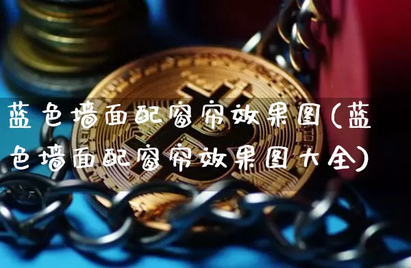 蓝色墙面配窗帘效果图(蓝色墙面配窗帘效果图大全)_https://www.jnskb.com_效果图_第1张