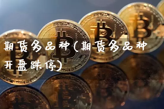 期货多品种(期货多品种开盘跌停)_https://www.jnskb.com_装修公司_第1张