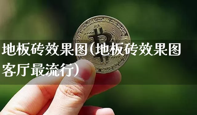 地板砖效果图(地板砖效果图客厅最流行)_https://www.jnskb.com_装修流程_第1张