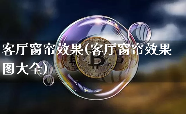 客厅窗帘效果(客厅窗帘效果图大全)_https://www.jnskb.com_装修流程_第1张