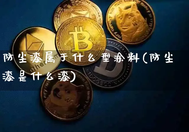防尘漆属于什么型涂料(防尘漆是什么漆)_https://www.jnskb.com_装修公司_第1张