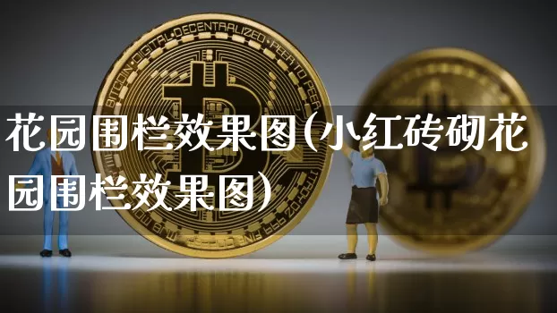 花园围栏效果图(小红砖砌花园围栏效果图)_https://www.jnskb.com_装修流程_第1张