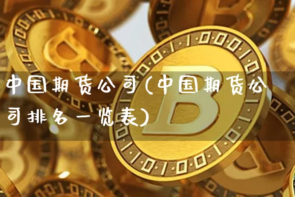 中国期货公司(中国期货公司排名一览表)_https://www.jnskb.com_装修流程_第1张
