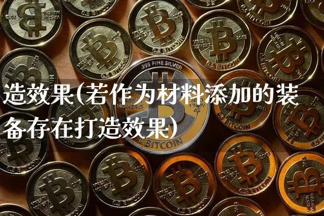 造效果(若作为材料添加的装备存在打造效果)_https://www.jnskb.com_设计报价_第1张