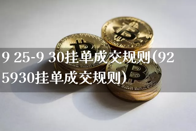 9 25-9 30挂单成交规则(925930挂单成交规则)_https://www.jnskb.com_装修公司_第1张