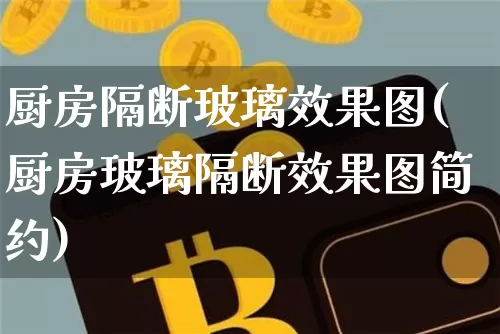 厨房隔断玻璃效果图(厨房玻璃隔断效果图简约)_https://www.jnskb.com_设计报价_第1张