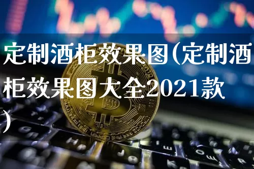 定制酒柜效果图(定制酒柜效果图大全2021款)_https://www.jnskb.com_装修流程_第1张