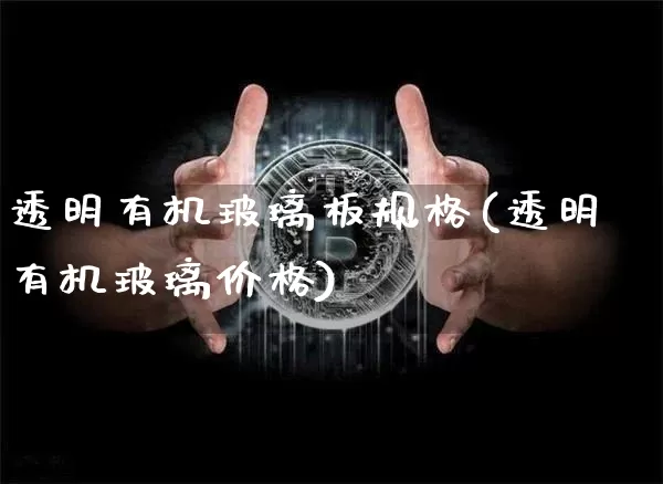 透明有机玻璃板规格(透明有机玻璃价格)_https://www.jnskb.com_效果图_第1张