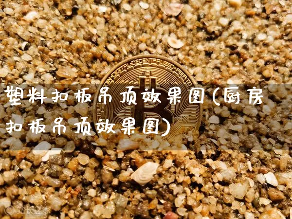 塑料扣板吊顶效果图(厨房扣板吊顶效果图)_https://www.jnskb.com_装修流程_第1张