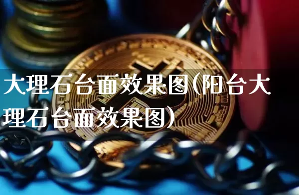 大理石台面效果图(阳台大理石台面效果图)_https://www.jnskb.com_装修流程_第1张