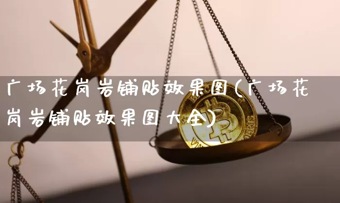 广场花岗岩铺贴效果图(广场花岗岩铺贴效果图大全)_https://www.jnskb.com_设计报价_第1张