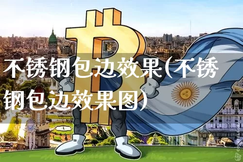 不锈钢包边效果(不锈钢包边效果图)_https://www.jnskb.com_装修公司_第1张