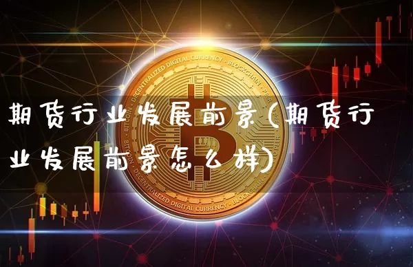 期货行业发展前景(期货行业发展前景怎么样)_https://www.jnskb.com_设计报价_第1张