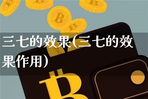 三七的效果(三七的效果作用)_https://www.jnskb.com_效果图_第1张