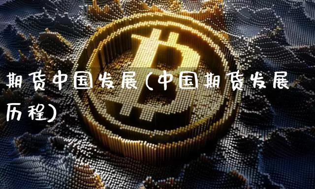 期货中国发展(中国期货发展历程)_https://www.jnskb.com_效果图_第1张