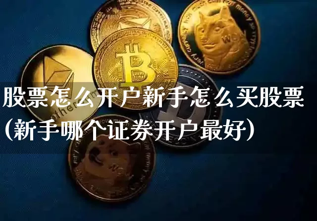 股票怎么开户新手怎么买股票(新手哪个证券开户最好)_https://www.jnskb.com_装修公司_第1张